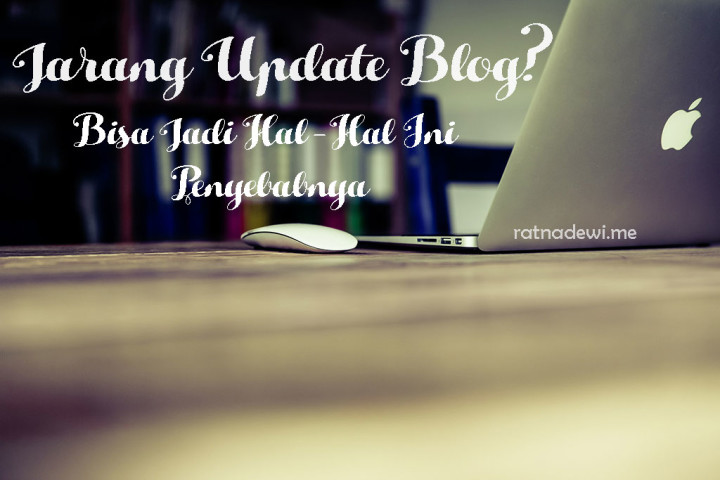 Jarang Update Blog? Bisa Jadi Hal-Hal Ini Penyebabnya